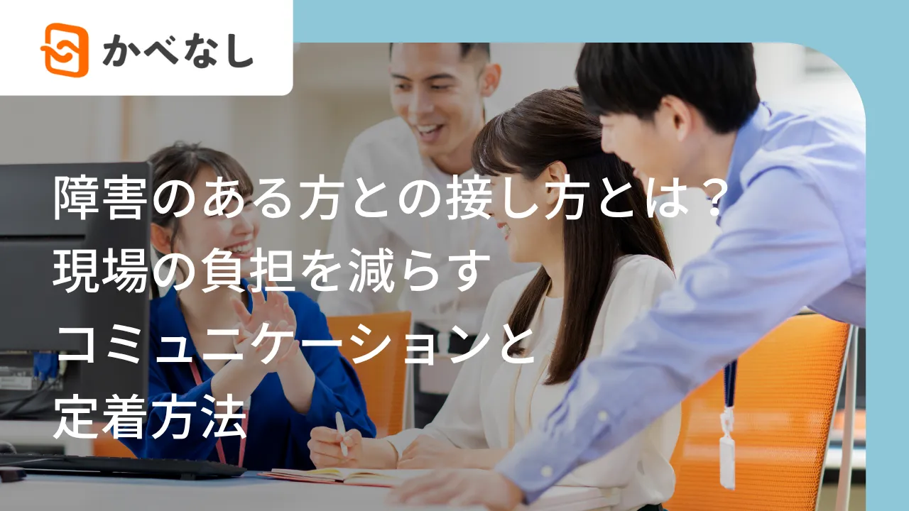 障害のある方との接し方とは？現場の負担を減らすコミュニケーションと定着方法 