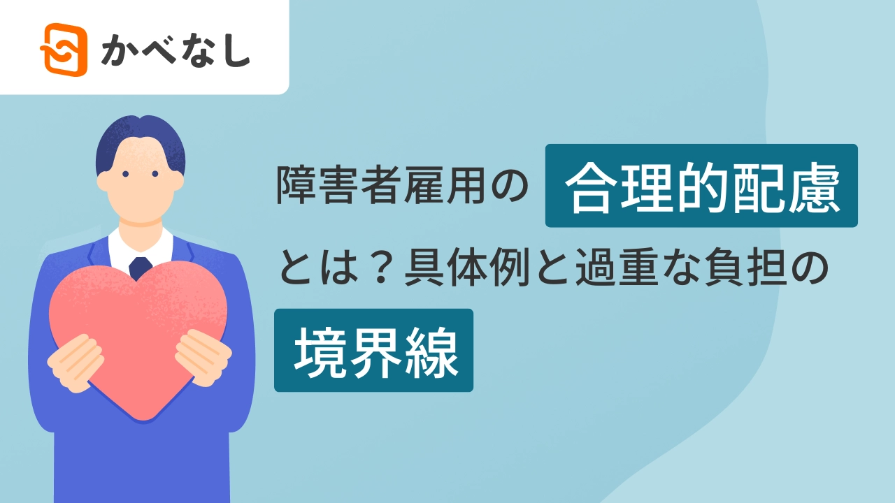 障害者雇用の合理的配慮とは？具体例と過重な負担の境界線