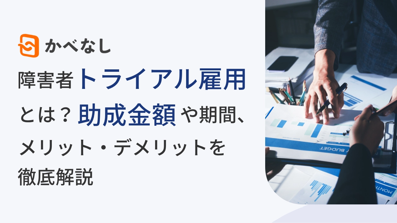 障害者トライアル雇用とは？助成金額や期間、メリット・デメリットを徹底解説