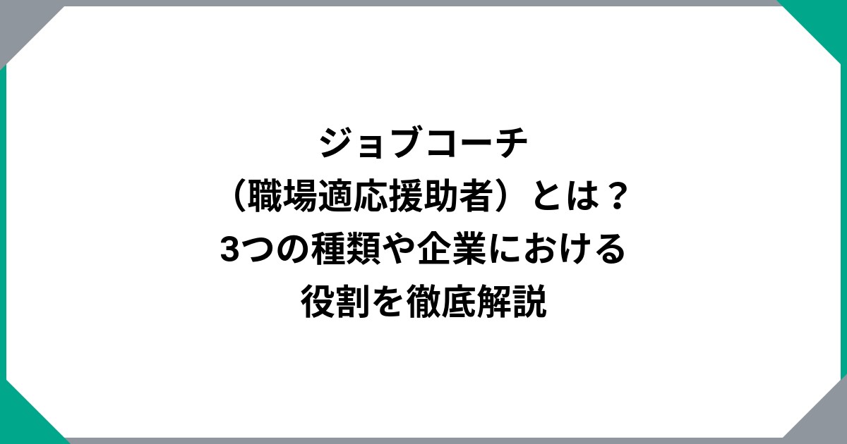 ジョブコーチ（職場適応援助者）とは？3つの種類や企業における役割を徹底解説